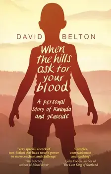 When The Hills Ask For Your Blood: A Personal Story of Genocide and Rwanda, Paperback/David Belton