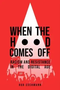 When the Hood Comes Off. Racism and Resistance in the Digital Age, Paperback/***