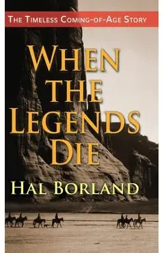 When the Legends Die: The Timeless Coming-of-Age Story about a Native American Boy Caught Between Two Worlds - Hal Borland