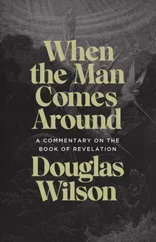 When the Man Comes Around: A Commentary on the Book of Revelation, Paperback/Douglas Wilson