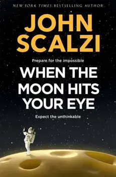 When the Moon Hits Your Eye, Hardback/John Scalzi