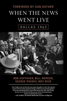 When the News Went Live: Dallas 1963, Hardcover/Bob Huffaker