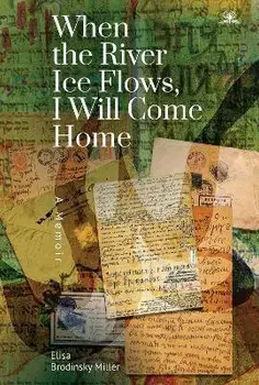 When the River Ice Flows, I Will Come Home. A Memoir, Paperback/Elisa Brodinsky Miller