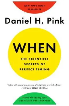 When: The Scientific Secrets of Perfect Timing - Daniel H. Pink