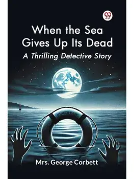 When the Sea Gives Up Its Dead A Thrilling Detective Story, Paperback/***