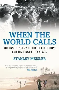 When the World Calls: The Inside Story of the Peace Corps and Its First Fifty Years, Paperback/Stanley Meisler