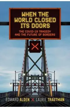 When the World Closed Its Doors: The Covid-19 Tragedy and the Future of Borders - Edward Alden