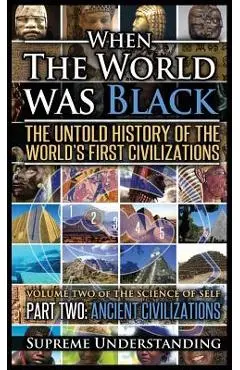 When the World Was Black Part Two: The Untold History of the World's First Civilizations - Ancient Civilizations - Supreme Understanding