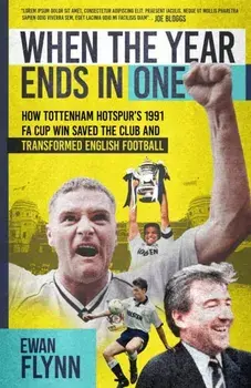 When the Year Ends in One. How Tottenham Hotspur's 1991 FA Cup Win Saved the Club and Transformed English Football, Hardback/Ewan Flynn