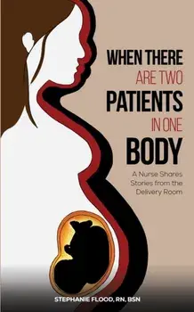 When There Are Two Patients in One Body. A Nurse Shares Stories from the Delivery Room, Paperback/Stephanie Flood RN BSN