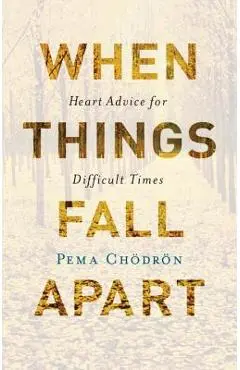 When Things Fall Apart: Heart Advice for Difficult Times - Pema Chodron