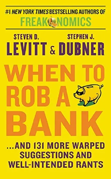 When to Rob a Bank | Steven D. Levitt, Stephen J. Dubner