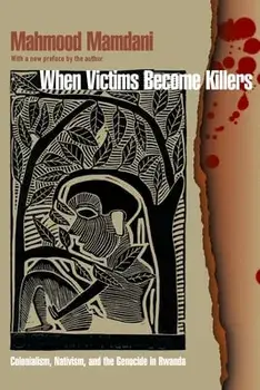 When Victims Become Killers: Colonialism, Nativism, and the Genocide in Rwanda, Paperback/Mahmood Mamdani