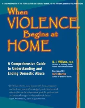 When Violence Begins at Home: A Comprehensive Guide to Understanding and Ending Domestic Abuse, Paperback/K. J. Wilson Ed D.