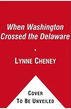 When Washington Crossed the Delaware: A Wintertime Story for Young Patriots - Lynne Cheney