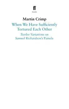 When We Have Sufficiently Tortured Each Other. Twelve Variations on Samuel Richardson's Pamela, Paperback/Martin Crimp