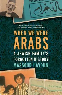 When We Were Arabs: A Jewish Family's Forgotten History - Massoud Hayoun