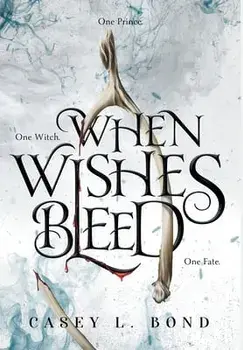 When Wishes Bleed, Hardcover/Casey L. Bond