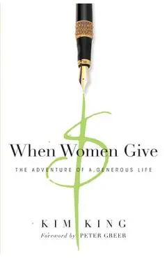 When Women Give: The Adventure of a Generous Life - Kim King