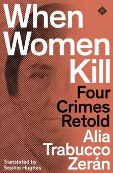 When Women Kill. Four Crimes Retold, Paperback/Alia Trabucco Zeran