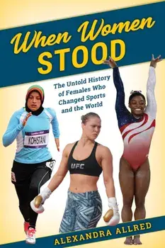 When Women Stood: The Untold History of Females Who Changed Sports and the World, Hardcover/Alexandra Allred
