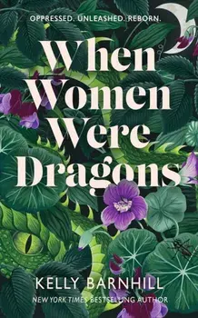 When Women Were Dragons. an enduring, feminist novel from New York Times bestselling author, Kelly Barnhill, Paperback/Kelly Barnhill