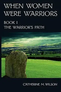 When Women Were Warriors Book I, Paperback/Catherine M. Wilson