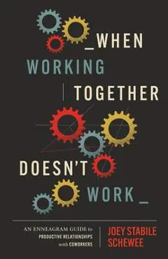 When Working Together Doesn't Work: An Enneagram Guide to Productive Relationships with Coworkers - Joey Stabile Schewee