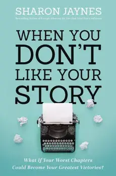 When You Don't Like Your Story: What If Your Worst Chapters Could Become Your Greatest Victories?, Paperback/Sharon Jaynes