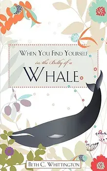 When You Find Yourself in the Belly of a Whale, Paperback/Beth C. Whittington