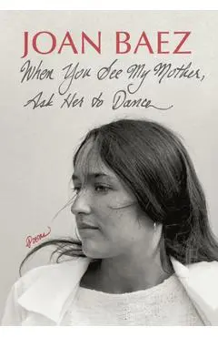 When You See My Mother, Ask Her to Dance: Poems - Joan Baez