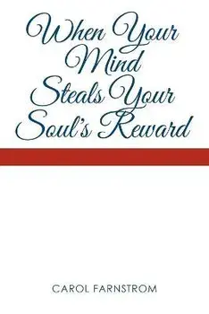 When Your Mind Steals Your Soul's Reward, Paperback/Carol Farnstrom