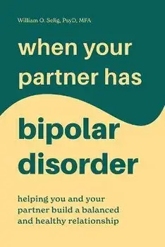 When Your Partner Has Bipolar Disorder: Helping You and Your Partner Build a Balanced and Healthy Relationship, Paperback/William O. Selig