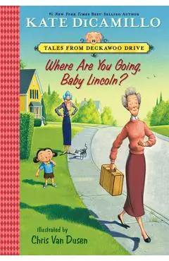 Where Are You Going, Baby Lincoln?: Tales from Deckawoo Drive, Volume Three - Kate Dicamillo