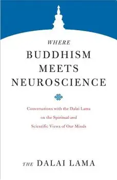 Where Buddhism Meets Neuroscience: Conversations with the Dalai Lama on the Spiritual and Scientific Views of Our Minds, Paperback/The Dalai Lama