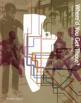 Where'd You Get Those?. New York City's Sneaker Culture: 1960–1987, Hardback/***