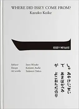 Where Did Issey Come From? The Work Of Issey Miyake, Hardback/Tadanori Yoko, Midori Kitamura