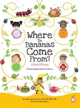 Where Do Bananas Come From? A Book of Fruits: Revised and Expanded Second Edition, Hardcover/Arielle Lebovitz