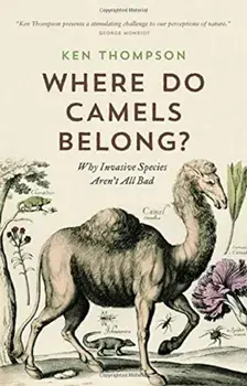 Where Do Camels Belong': Why Invasive Species Aren't All Bad, Paperback/Ken Thompson