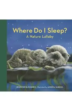 Where Do I Sleep?: A Nature Lullaby - Jennifer Blomgren