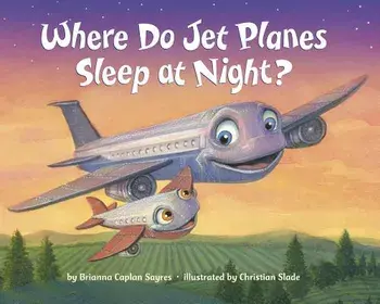 Where Do Jet Planes Sleep at Night?, Hardcover/Brianna Caplan Sayres