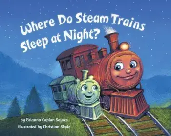 Where Do Steam Trains Sleep at Night', Hardcover/Brianna Caplan Sayres