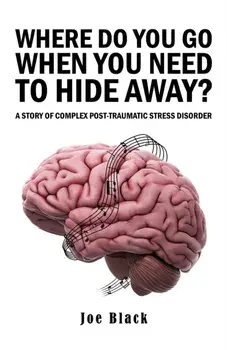 Where Do You Go When You Need to Hide Away?. A Story of Complex Post-Traumatic Stress Disorder, Hardback/Joe Black