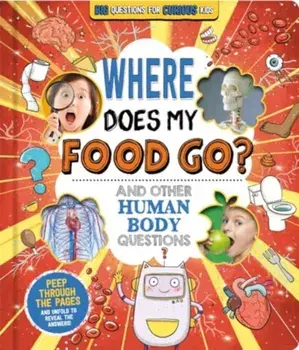 Where Does My Food Go? (and other human body questions), Board book/Autumn Publishing