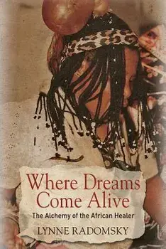 Where Dreams Come Alive: The Alchemy of the African Healer, Paperback/Lynne Radomsky