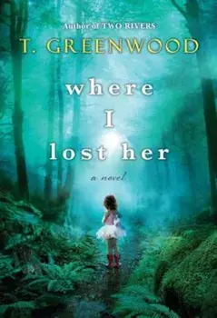 Where I Lost Her, Paperback/T. Greenwood