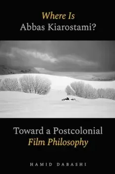 Where Is Abbas Kiarostami?. Toward a Postcolonial Film-Philosophy, Paperback/Hamid Dabashi