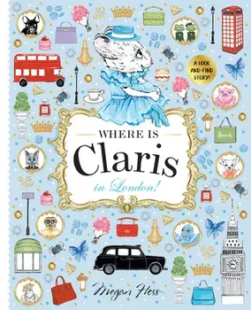 Where is Claris in London!. Claris: A Look-and-find Story!, Hardback/Megan Hess