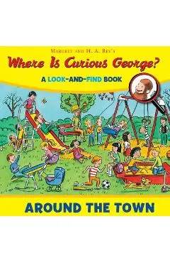 Where Is Curious George? Around the Town: A Look-And-Find Book - H. A. Rey
