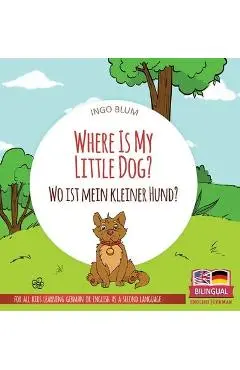 Where Is My Little Dog? - Wo ist mein kleiner Hund?: Bilingual children's picture book in English-German - Ingo Blum